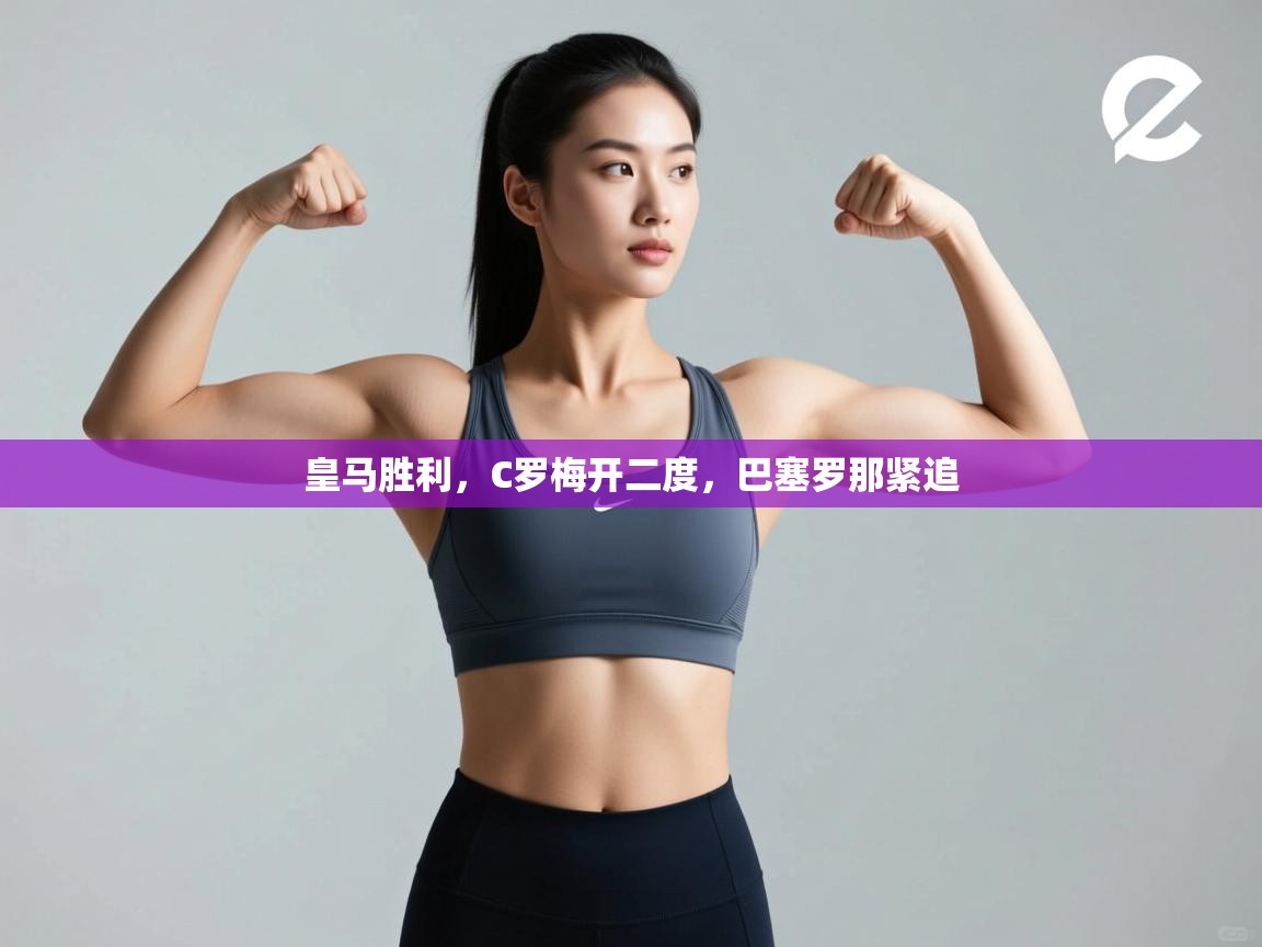 皇马胜利，C罗梅开二度，巴塞罗那紧追