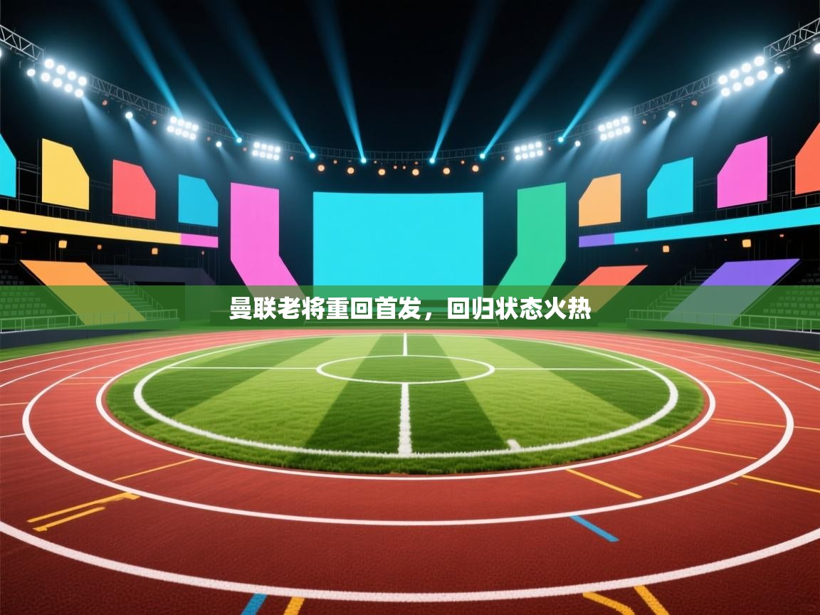 曼联老将重回首发，回归状态火热