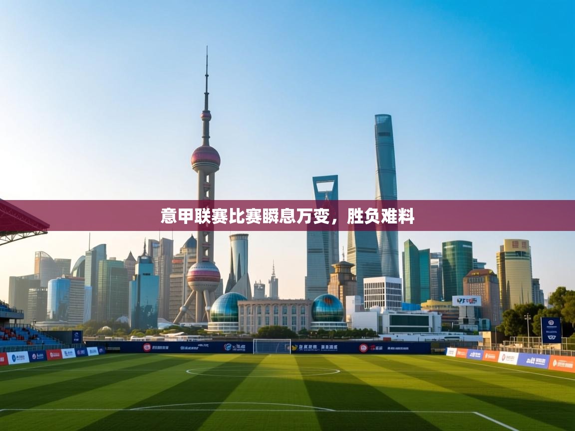 意甲联赛比赛瞬息万变,胜负难料 第2张